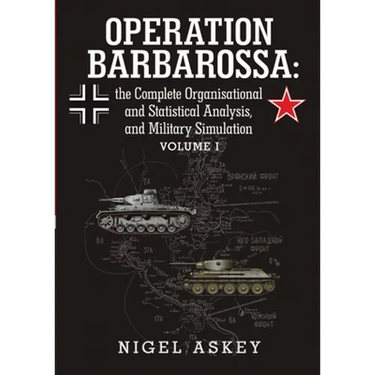 Operation Barbarossa: the Complete Organisational and Statistical Analysis, and Military Simulation Volume I