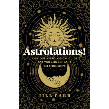 Astrolations!: A Unique Astrological Guide for You and All Your Relationships