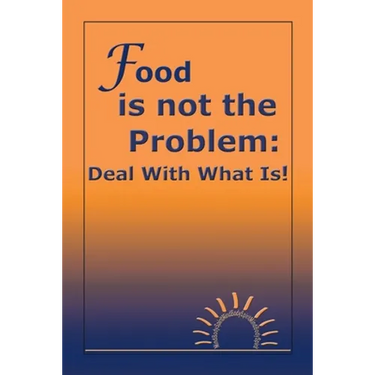 Food Is Not the Problem: Deal with What Is!