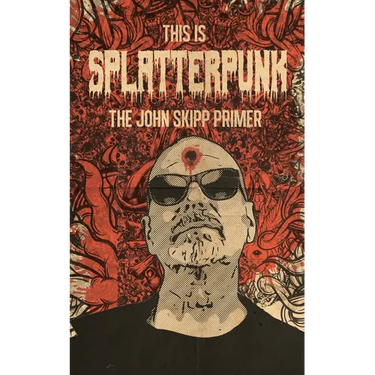 This Is Splatterpunk: The John Skipp Primer