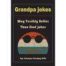 Grandpa Jokes: Way terribly Better Than Dad Jokes, Funny Grandfather Gift For Birthday, Father's Day.