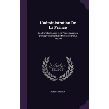 L'administration De La France: Les Fonctionnaires. Les Fonctionnaires De Gouvernement; Le Ministère De La Justice