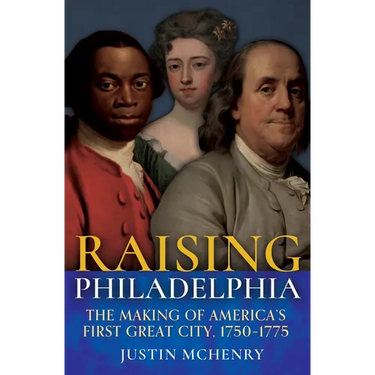 Raising Philadelphia: The Making of America's First Great City, 1750-1775