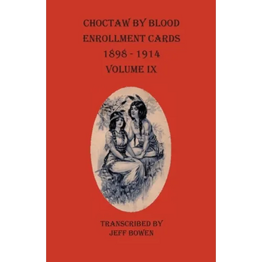 Choctaw By Blood Enrollment Cards 1898-1914 Volume IX