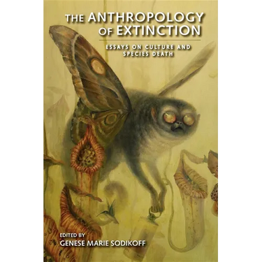 The Anthropology of Extinction: Essays on Culture and Species Death