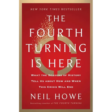 The Fourth Turning Is Here: What the Seasons of History Tell Us about How and When This Crisis Will End