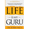 Life Is My Guru: A Practical Guide to Understanding What Your Life Experiences Are Trying to Teach You