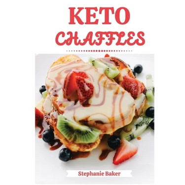 Keto Chaffles: Discover 30 easy to follow Ketogenic cookbook recipes for Low-Carb and Fat Burning Chaffles