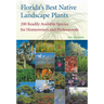 Florida's Best Native Landscape Plants: 200 Readily Available Species for Homeowners and Professionals