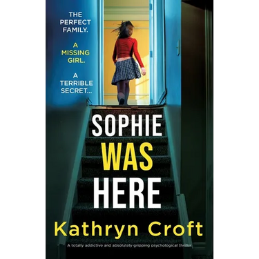 Sophie Was Here: A totally addictive and absolutely gripping psychological thriller