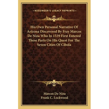 His Own Personal Narrative Of Arizona Discovered By Fray Marcos De Niza Who In 1539 First Entered These Parts On His Quest For The Seven Cities Of Cib