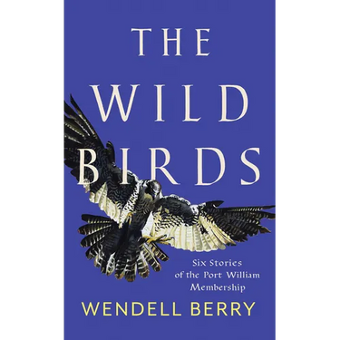 The Wild Birds: Six Stories of the Port William Membership