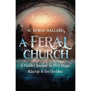 A Feral Church: A Guided Journey to Find Magic, Kinship & the Goddess