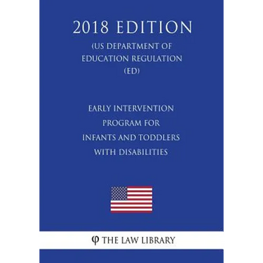 Early Intervention Program for Infants and Toddlers With Disabilities (US Department of Education Regulation) (ED) (2018 Edition)