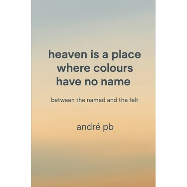 Heaven Is a Place Where Colours Have No Name: Between the Named and the Felt