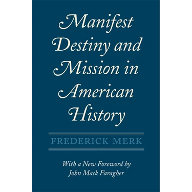 Manifest Destiny and Mission in American History: A Reinterpretation, with a New Foreword by John Mack Faragher