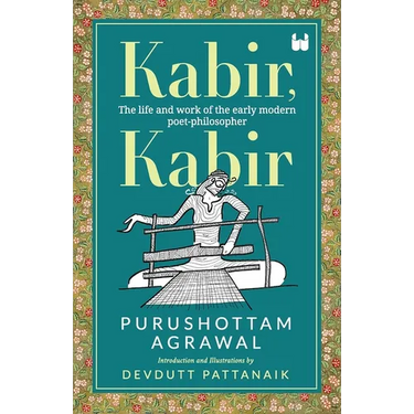 Kabir, Kabir: The life and work of the early modern poet-philosopher