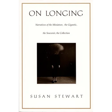 On Longing: Narratives of the Miniature, the Gigantic, the Souvenir, the Collection