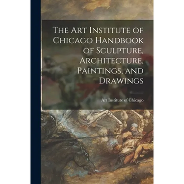 The Art Institute of Chicago Handbook of Sculpture, Architecture, Paintings, and Drawings