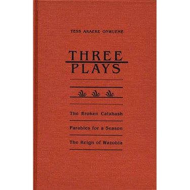 Three Plays: The Broken Calabash, Parables for a Season, and the Reighn of Wazobia