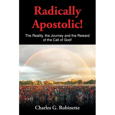 Radically Apostolic: The Reality, the Journey, and the Reward of the Call of God!