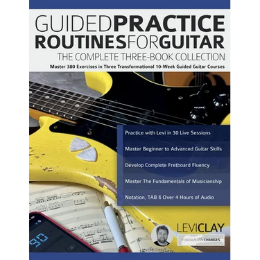 Guided Practice Routines for Guitar - The Complete Three-Book Collection: Master 380 Exercises in Three Transformational 10-Week Guided Guitar Courses