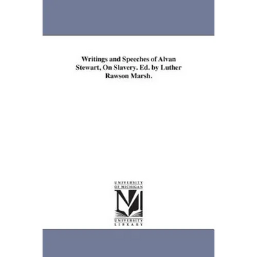 Writings and Speeches of Alvan Stewart, On Slavery. Ed. by Luther Rawson Marsh.