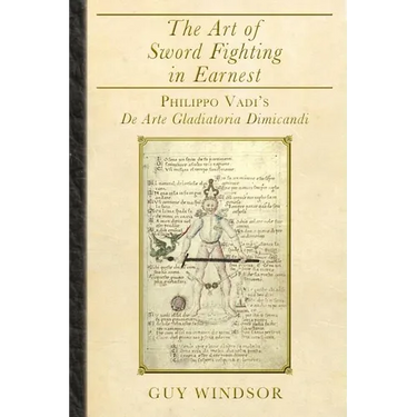 The Art of Sword Fighting in Earnest: Philippo Vadi's De Arte Gladiatoria Dimicandi