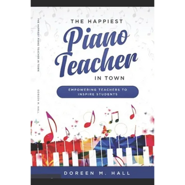 The Happiest Piano Teacher in Town: Empowering Teachers to Inspire Students