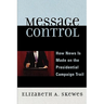 Message Control: How News Is Made on the Presidential Campaign Trail