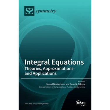 Integral Equations: Theories, Approximations and Applications