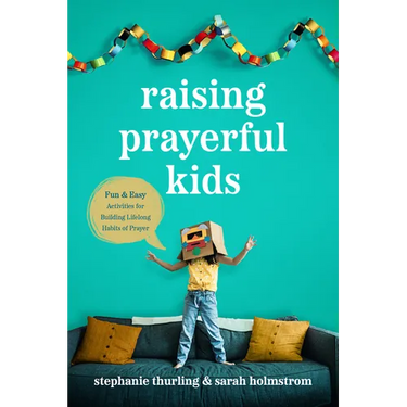 Raising Prayerful Kids: Fun and Easy Activities for Building Lifelong Habits of Prayer