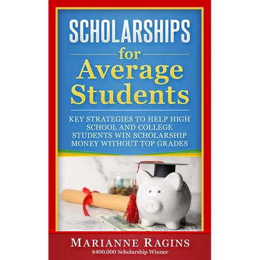 Scholarships for Average Students: Key Strategies to Help High School and College Students Win Scholarship Money Without Top Grades
