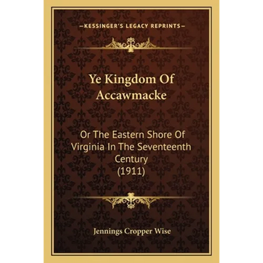 Ye Kingdom Of Accawmacke: Or The Eastern Shore Of Virginia In The Seventeenth Century (1911)