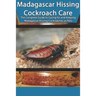 Madagascar Hissing Cockroach Care: The Complete Guide to Caring for and Keeping Madagascar Hissing Cockroaches as Pets