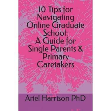 10 Tips for Navigating Online Graduate School: A Guide for Single Parents & Primary Caretakers