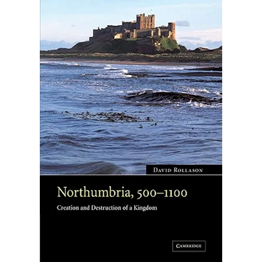 Northumbria, 500 1100: Creation and Destruction of a Kingdom