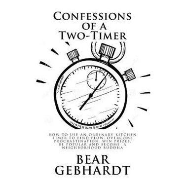 Confessions of a Two-Timer: Eleven Games with an Ordinary Kitchen Timer to Find Flow, Overcome Procrastination, Win Prizes, Be Popular and Become