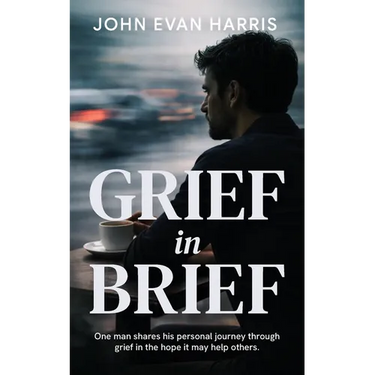 Grief in Brief: A practical resource for people grieving the death of a loved one. Mainly for Men.
