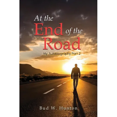 The Autobiography of Bud W. Hunton: Part 2: At the End Of The Road