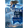 The Unifier of the True: An Epic Fantasy Novel (Featuring magic and dragons)
