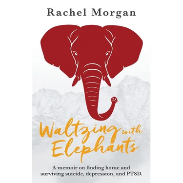 Waltzing with Elephants: A memoir on finding home and surviving suicide, depression, and PTSD