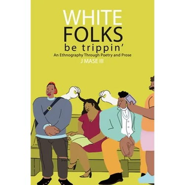 White Folks Be Trippin': An Ethnography Through Poetry & Prose