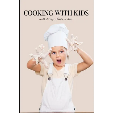 Cooking with Kids: With Ten Ingredients or Less!