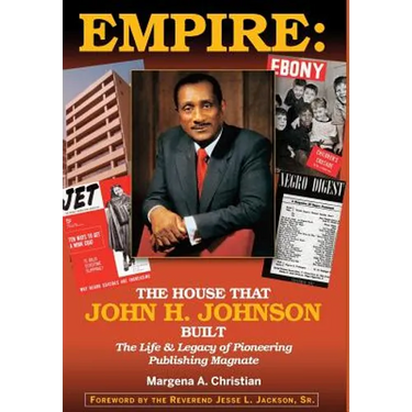 Empire: The House That John H. Johnson Built (The Life & Legacy of Pioneering Publishing Magnate)
