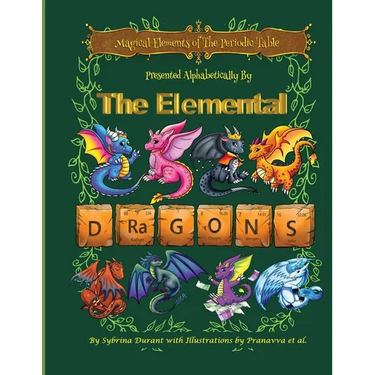 Magical Elements of the Periodic Table Presented Alphabetically by the Elemental Dragons