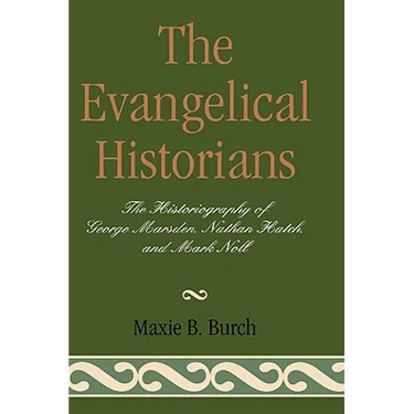 The Evangelical Historians: The Historiography of George Marsden, Nathan Hatch, and Mark Noll