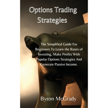 Options Trading Strategies: The Simplified Guide For Beginners To Learn the Bases of Investing, Make Profits With Popular Options Strategies And Gener