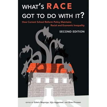 What's Race Got To Do With It?: How Current School Reform Policy Maintains Racial and Economic Inequality, Second Edition