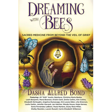 Dreaming with Bees: Sacred Medicine from Beyond the Veil of Grief